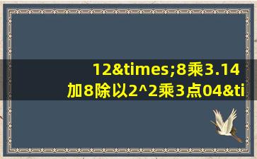 12×8乘3.14加8除以2^2乘3点04×2等于几